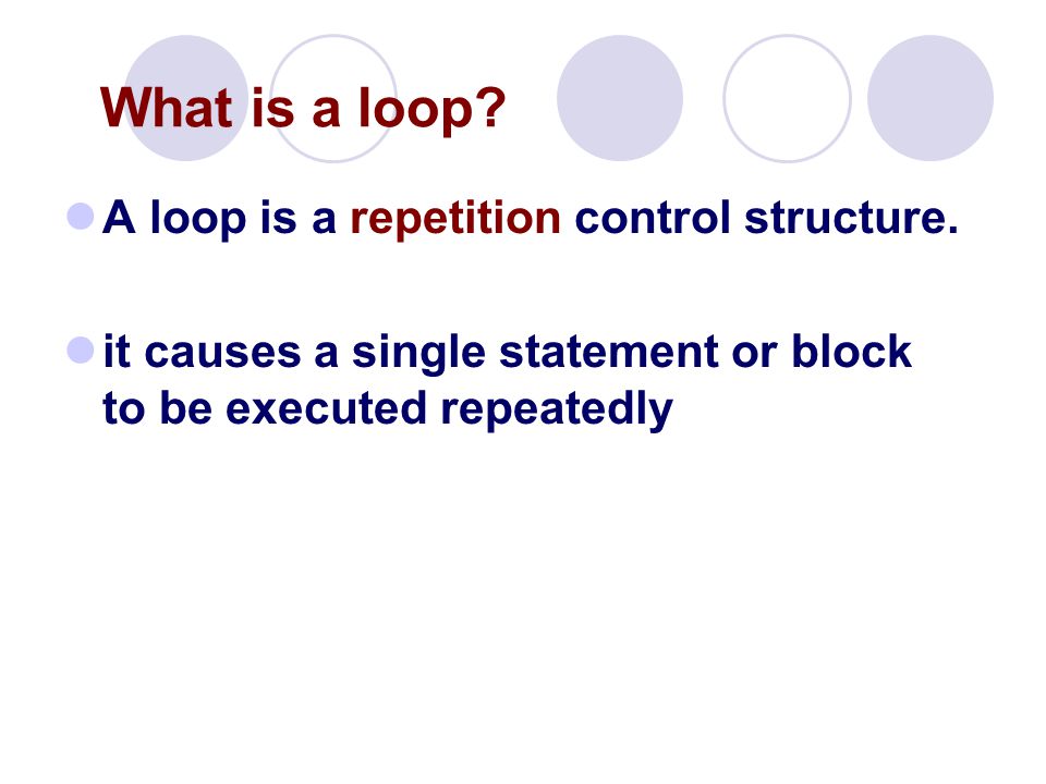 A loop is a repetition control structure. it causes a single statement or  block to be executed repeatedly What is a loop? - ppt download