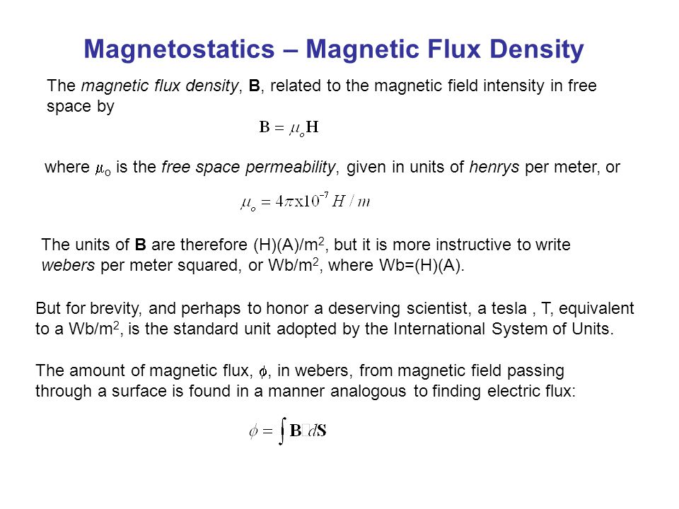 Magnetostatics – Magnetic Flux Density The magnetic flux density, B, related to magnetic field intensity in free space by where  o is the free space. - ppt download