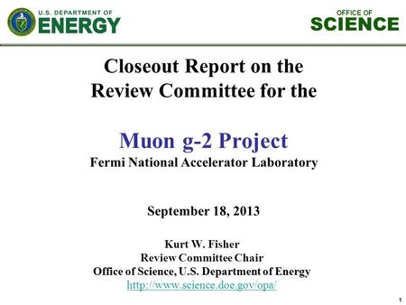 OFFICE OF SCIENCE Kurt W. Fisher Review Committee Chair Office of Science, U.S. Department of Energy  1 Closeout Report.