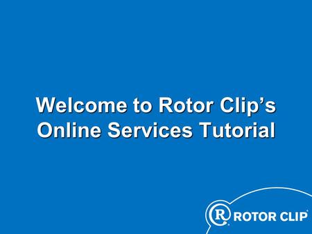 Welcome to Rotor Clips Online Services Tutorial username ************ You will first be prompted to enter your user name and password. Your user name.