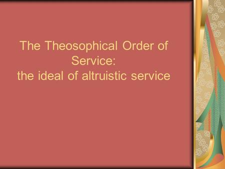 The Theosophical Order of Service: the ideal of altruistic service.