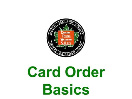 Card Order Basics. Card Order Basics What is It? –An advanced scheme for operating a model railroad –Allows for a realistic means of determining what.
