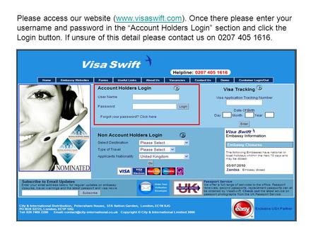 Please access our website (www.visaswift.com). Once there please enter your username and password in the Account Holders Login section and click the Login.
