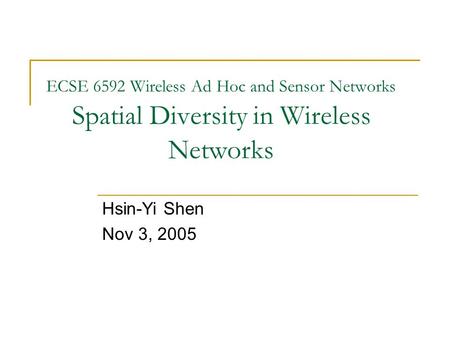 ECSE 6592 Wireless Ad Hoc and Sensor Networks Spatial Diversity in Wireless Networks Hsin-Yi Shen Nov 3, 2005.