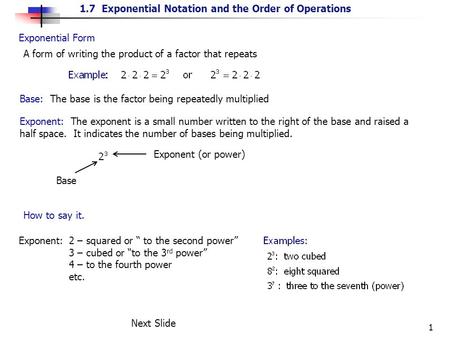 Exponential Form A form of writing the product of a factor that repeats Base: The base is the factor being repeatedly multiplied Exponent: The exponent.