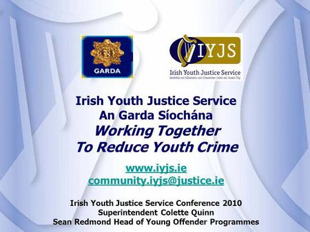 Irish Youth Justice Service Conference 2010 Superintendent Colette Quinn Sean Redmond Head of Young Offender Programmes.