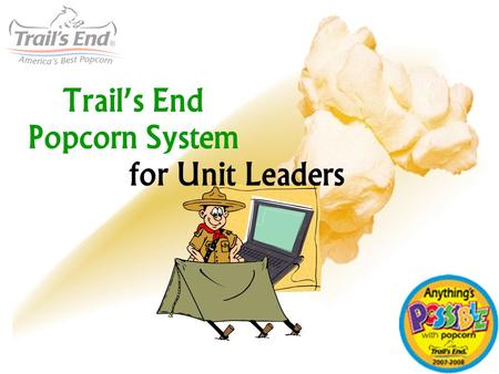 Trails End Popcorn System for Unit Leaders. Is it hard? How does it work? 1. Log In 2. Add your Scout List (optional but good!) 3. Approve Scout Orders.