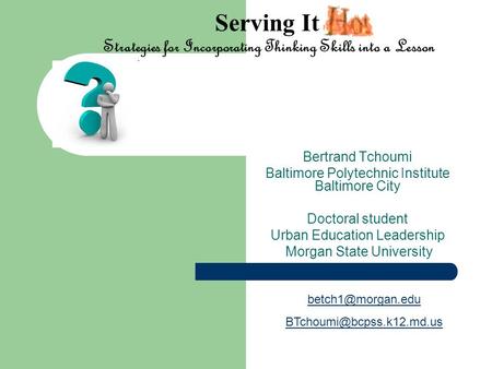 Serving It Strategies for Incorporating Thinking Skills into a Lesson Bertrand Tchoumi Baltimore Polytechnic Institute Baltimore City Doctoral student.