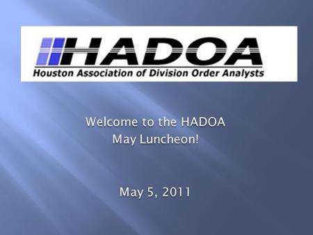 Welcome to the HADOA May Luncheon! May 5, 2011 Welcome to the HADOA May Luncheon! May 5, 2011.