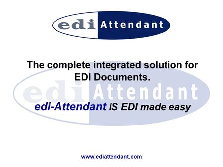 Www.ediattendant.com The complete integrated solution for EDI Documents. edi-Attendant IS EDI made easy.