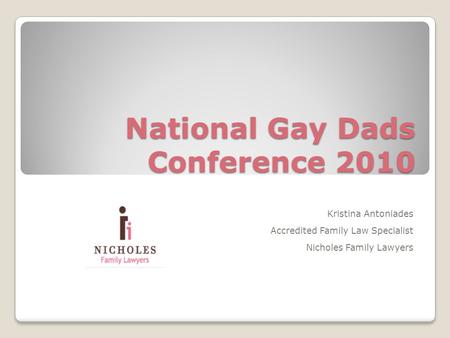 National Gay Dads Conference 2010 Kristina Antoniades Accredited Family Law Specialist Nicholes Family Lawyers.