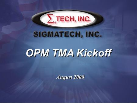 OPM TMA Kickoff Thank you for this opportunity to visit OPM and give you an overview of Sigmatech’s capabilities. Let me introduce the Sigmatech team…