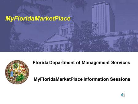 MyFloridaMarketPlace Florida Department of Management Services MyFloridaMarketPlace Information Sessions.