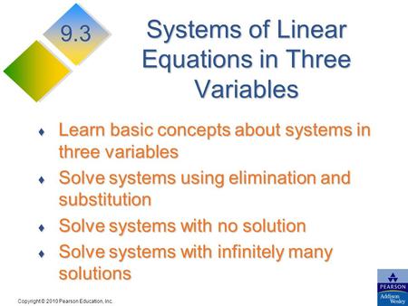 Copyright © 2010 Pearson Education, Inc. Systems of Linear Equations in Three Variables Learn basic concepts about systems in three variables Learn basic.