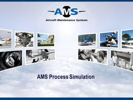 AMS Process Simulation. Introduction This presentation has been designed to show you how a company, operating and maintaining a fleet, uses AMS system.