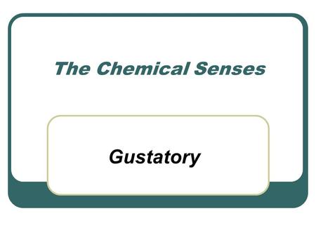 The Chemical Senses Gustatory. All have Chemoreceptors In order for a sensation to be registered by the individual … the chemical (aroma or taste sensation)