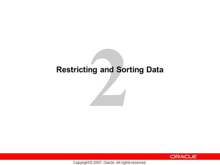 2 Copyright © 2007, Oracle. All rights reserved. Restricting and Sorting Data.