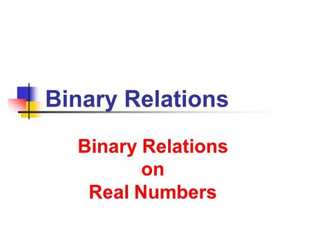 Binary Relations Binary Relations on Real Numbers.