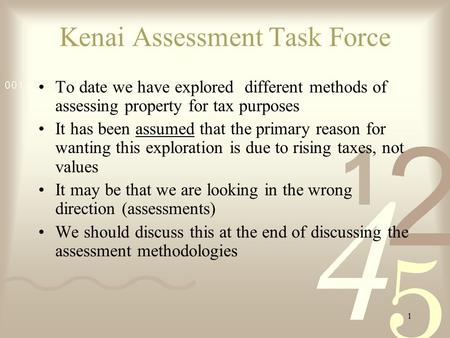 1 Kenai Assessment Task Force To date we have explored different methods of assessing property for tax purposes It has been assumed that the primary reason.
