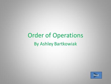 Order of Operations By Ashley Bartkowiak Next.