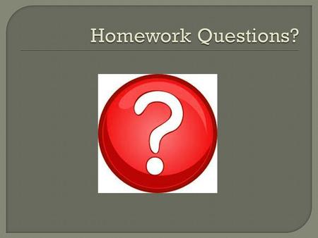 Homework Questions?.