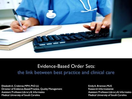 Evidence-Based Order Sets: the link between best practice and clinical care Elizabeth A. Crabtree, MPH, PhD (c) Director of Evidence-Based Practice, Quality.