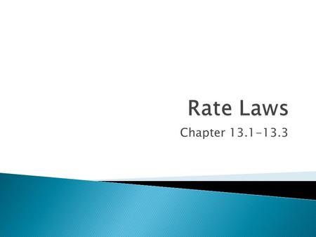 Chapter 13.1-13.3. Earlier, rate was shown to be a change in concentration compared to a change in time. This is also know as a. slope.