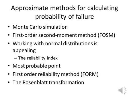 Approximate methods for calculating probability of failure Monte Carlo simulation First-order second-moment method (FOSM) Working with normal distributions.