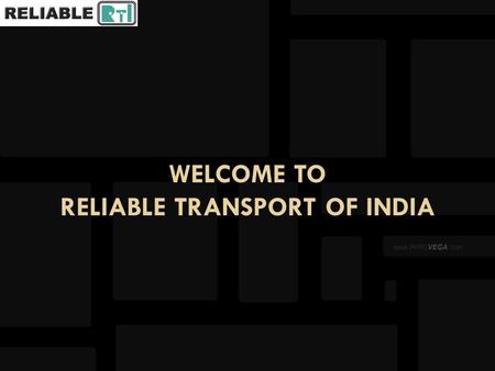 WELCOME TO RELIABLE TRANSPORT OF INDIA. 15 YEARS OF SERVICES RELIABLE TRANSPORT OF INDIA 15 YEARS OF SERVICES GENERAL TRANSPORT LCL / FTL TRANSPORT PROJECT.