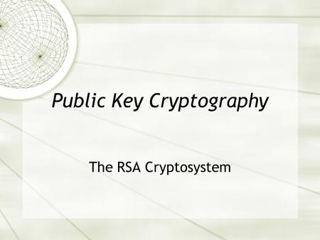 Public Key Cryptography The RSA Cryptosystem. by William M. Faucette Department of Mathematics State University of West Georgia.