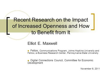 Recent Research on the Impact of Increased Openness and How to Benefit from It Elliot E. Maxwell Fellow, Communications Program, Johns Hopkins University.