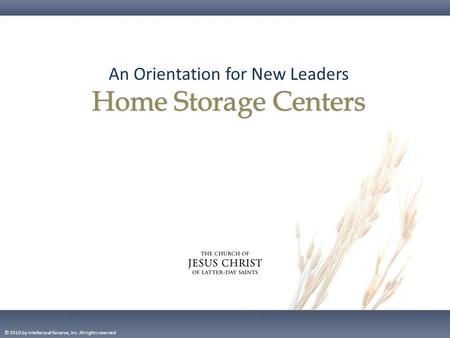 An Orientation for New Leaders Home Storage Centers © 2010 by Intellectual Reserve, Inc. All rights reserved.