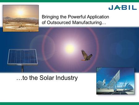 Bringing the Powerful Application of Outsourced Manufacturing… …to the Solar Industry.