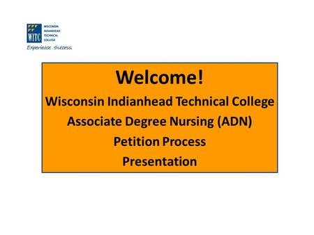 Welcome! Wisconsin Indianhead Technical College Associate Degree Nursing (ADN) Petition Process Presentation.