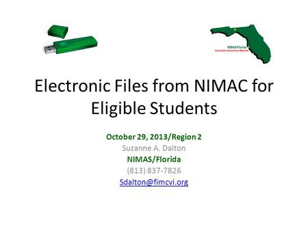 Electronic Files from NIMAC for Eligible Students October 29, 2013/Region 2 Suzanne A. Dalton NIMAS/Florida (813) 837-7826