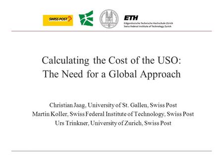 Jaag/Koller/Trinkner - page 1 Calculating the Cost of the USO: The Need for a Global Approach Christian Jaag, University of St. Gallen, Swiss Post Martin.