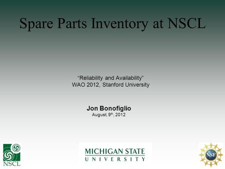 Spare Parts Inventory at NSCL Reliability and Availability WAO 2012, Stanford University Jon Bonofiglio August, 9 th, 2012.