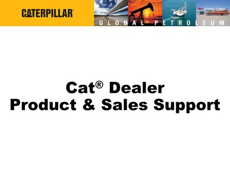 Cat ® Dealer Product & Sales Support. Cat ® Dealer Support Industry Specific Sales and Product Support Coverage Parts Distribution Service Tools Training.