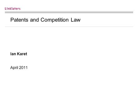 Patents and Competition Law Ian Karet April 2011.