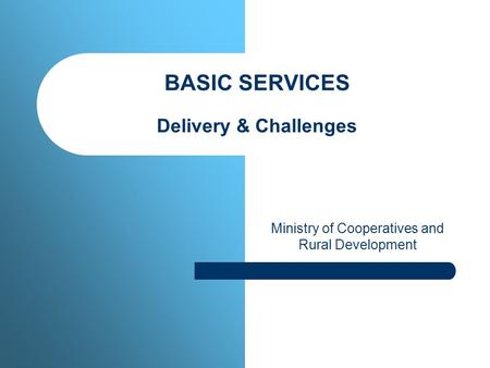 BASIC SERVICES Delivery & Challenges Ministry of Cooperatives and Rural Development.