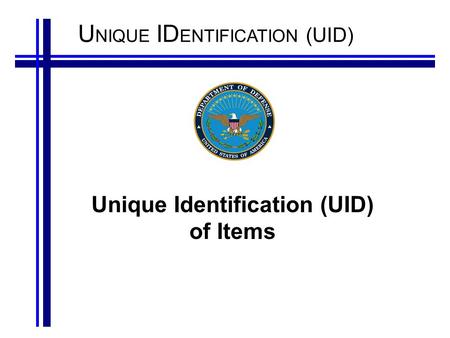 U NIQUE ID ENTIFICATION (UID) Unique Identification (UID) of Items.