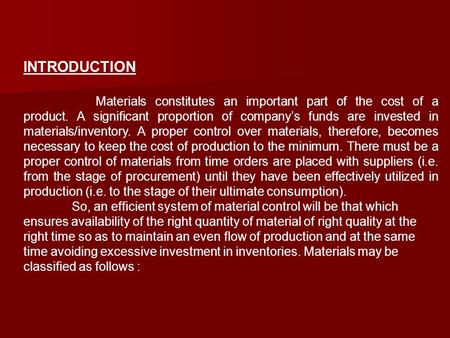 INTRODUCTION Materials constitutes an important part of the cost of a product. A significant proportion of company’s funds are invested in materials/inventory.