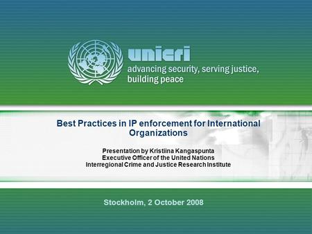 Best Practices in IP enforcement for International Organizations Presentation by Kristiina Kangaspunta Executive Officer of the United Nations Interregional.