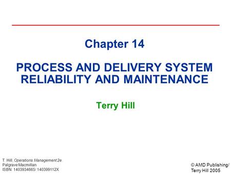 © AMD Publishing/ Terry Hill 2005 T. Hill, Operations Management 2e. Palgrave Macmillan ISBN: 1403934665/ 140399112X Chapter 14 PROCESS AND DELIVERY SYSTEM.