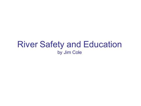 River Safety and Education by Jim Cole. River Safety and Education Background Past President and current Membership Chairperson of RICKA. ACA Certified.