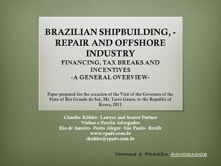 BRAZILIAN SHIPBUILDING, - REPAIR AND OFFSHORE INDUSTRY FINANCING, TAX BREAKS AND INCENTIVES -A GENERAL OVERVIEW- Paper prepared for the occasion of the.