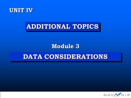 DATA CONSIDERATIONS Module 3 UNIT IV ADDITIONAL TOPICS  Copyright 2002, Information Spectrum, Inc. All Rights Reserved.