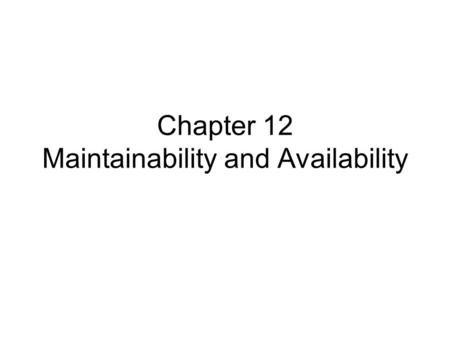 Chapter 12 Maintainability and Availability. 12.1 introduction Availability analysis of the system requires a knowledge: (1)How the components are functional.