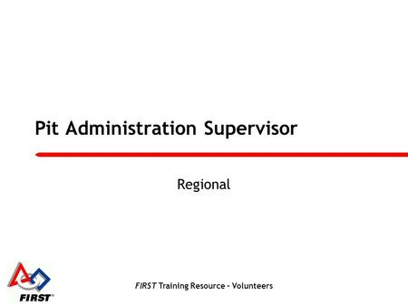 FIRST Training Resource – Volunteers Pit Administration Supervisor Regional.
