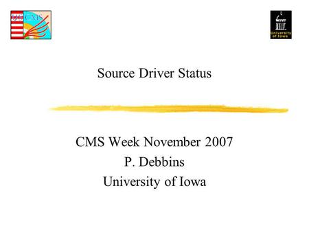 Source Driver Status CMS Week November 2007 P. Debbins University of Iowa.